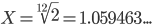  X=\sqrt[12]{2}=1.059463... 