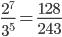  \frac{{2}^{7}}{{3}^{5}} = \frac{128}{243} 