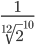  \frac{1}{\sqrt[12]{2}^{10}} 