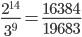 \frac{{2}^{14}}{{3}^{9}} = \frac{16384}{19683} 