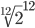  \sqrt[12]{2}^{12} 